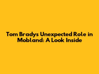 Tom Brady's Unexpected Role in Mobland: A Look Inside