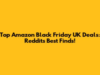 Top Amazon Black Friday UK Deals: Reddit's Best Finds!