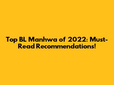 Top BL Manhwa of 2022: Must-Read Recommendations!