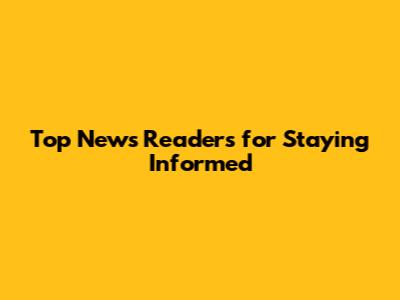 Top News Readers for Staying Informed