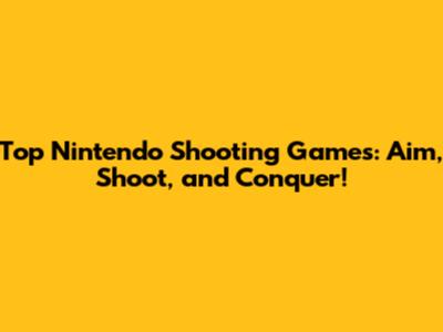 Top Nintendo Shooting Games: Aim, Shoot, and Conquer!