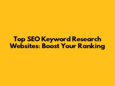 Top SEO Keyword Research Websites: Boost Your Ranking