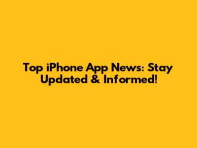 Top iPhone App News: Stay Updated & Informed!