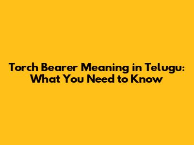 Torch Bearer Meaning in Telugu: What You Need to Know