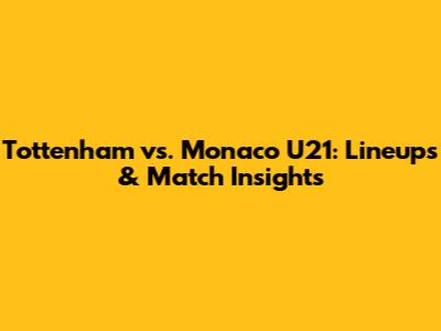Tottenham vs. Monaco U21: Lineups & Match Insights