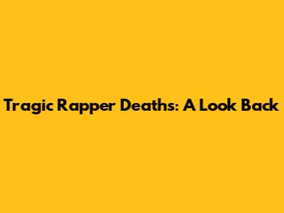 Tragic Rapper Deaths: A Look Back
