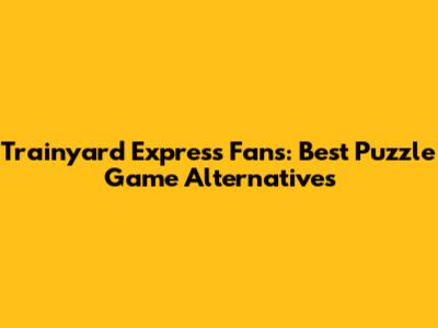Trainyard Express Fans: Best Puzzle Game Alternatives