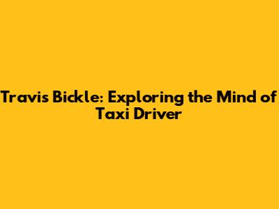 Travis Bickle: Exploring the Mind of Taxi Driver
