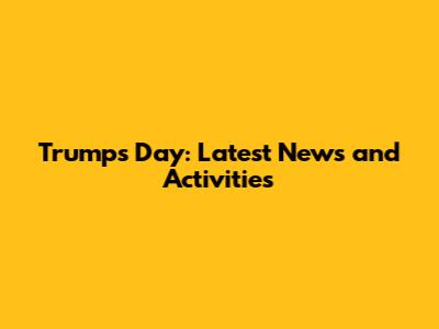 Trump's Day: Latest News and Activities