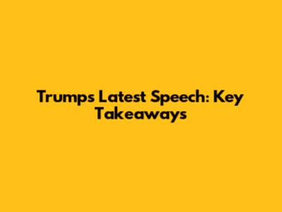 Trump's Latest Speech: Key Takeaways