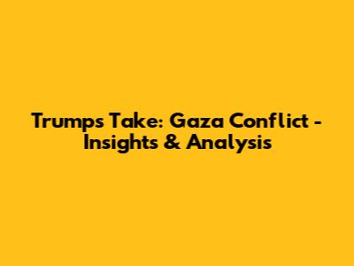 Trump's Take: Gaza Conflict - Insights & Analysis