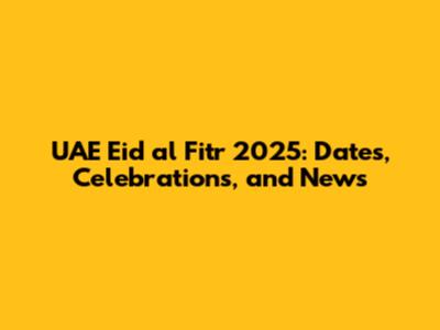 UAE Eid al Fitr 2025: Dates, Celebrations, and News