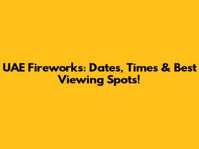 UAE Fireworks: Dates, Times & Best Viewing Spots!