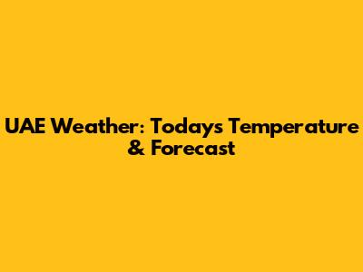 UAE Weather: Today's Temperature & Forecast