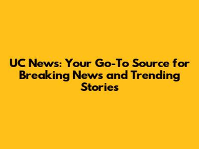 UC News: Your Go-To Source for Breaking News and Trending Stories