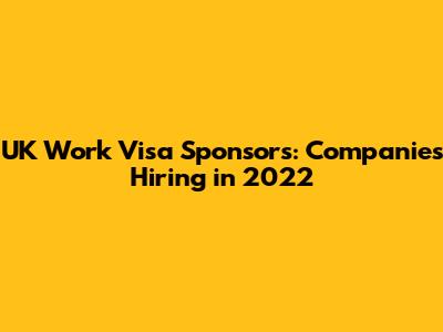 UK Work Visa Sponsors: Companies Hiring in 2022