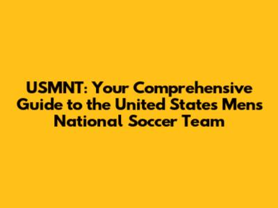 USMNT: Your Comprehensive Guide to the United States Men's National Soccer Team