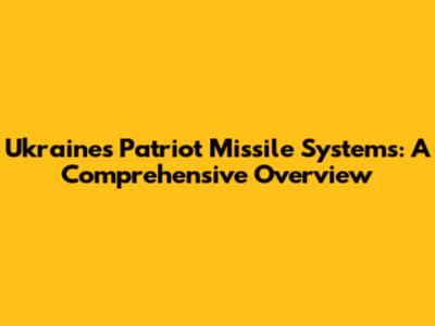 Ukraine's Patriot Missile Systems: A Comprehensive Overview