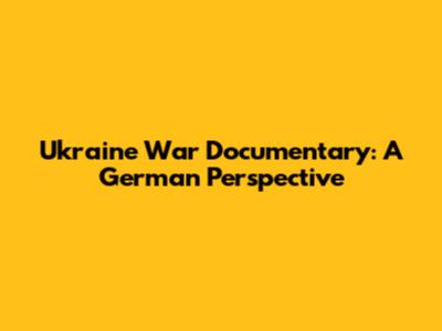 Ukraine War Documentary: A German Perspective