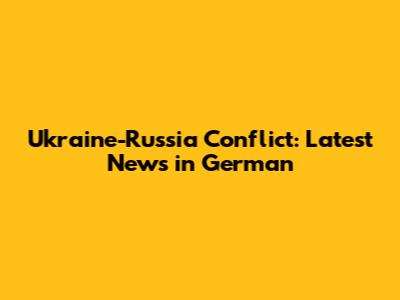 Ukraine-Russia Conflict: Latest News in German
