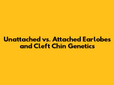 Unattached vs. Attached Earlobes and Cleft Chin Genetics