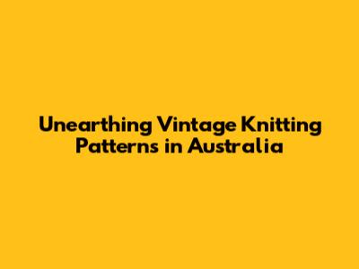 Unearthing Vintage Knitting Patterns in Australia