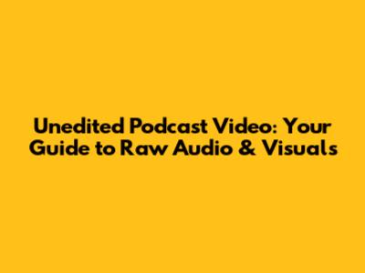 Unedited Podcast Video: Your Guide to Raw Audio & Visuals