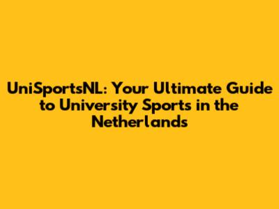UniSportsNL: Your Ultimate Guide to University Sports in the Netherlands