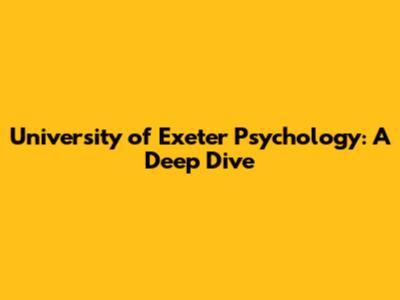 University of Exeter Psychology: A Deep Dive