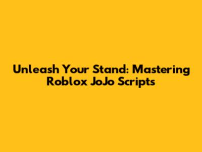 Unleash Your Stand: Mastering Roblox JoJo Scripts