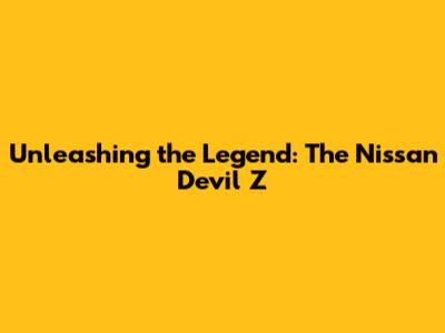 Unleashing the Legend: The Nissan Devil Z