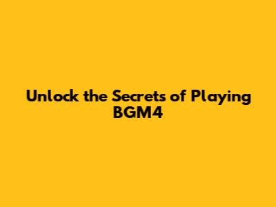 Unlock the Secrets of Playing BGM4