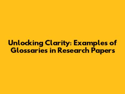 Unlocking Clarity: Examples of Glossaries in Research Papers