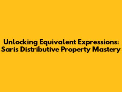 Unlocking Equivalent Expressions: Sari's Distributive Property Mastery