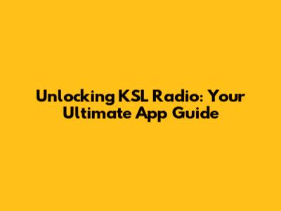 Unlocking KSL Radio: Your Ultimate App Guide