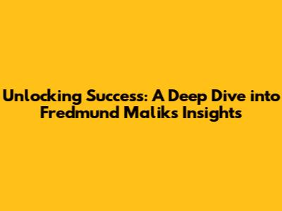 Unlocking Success: A Deep Dive into Fredmund Malik's Insights