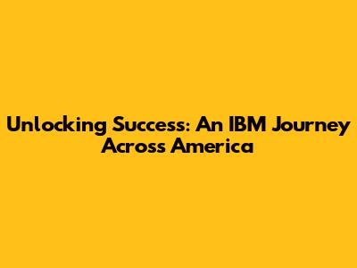 Unlocking Success: An IBM Journey Across America