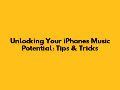 Unlocking Your iPhone's Music Potential: Tips & Tricks