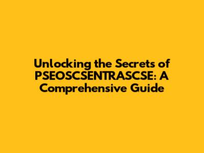 Unlocking the Secrets of PSEOSCSENTRASCSE: A Comprehensive Guide
