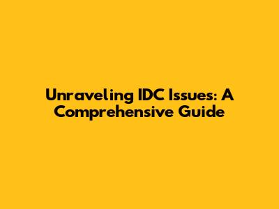 Unraveling IDC Issues: A Comprehensive Guide