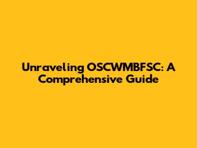 Unraveling OSCWMBFSC: A Comprehensive Guide