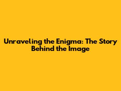 Unraveling the Enigma: The Story Behind the Image