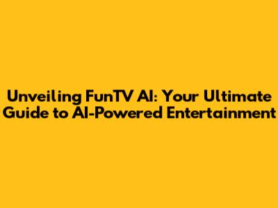 Unveiling FunTV AI: Your Ultimate Guide to AI-Powered Entertainment