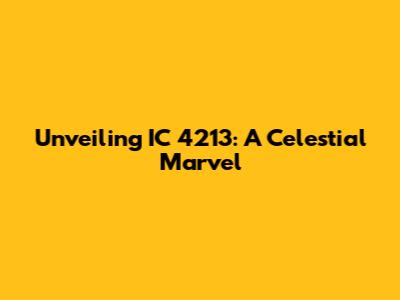Unveiling IC 4213: A Celestial Marvel