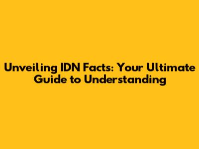 Unveiling IDN Facts: Your Ultimate Guide to Understanding