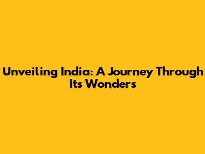 Unveiling India: A Journey Through Its Wonders