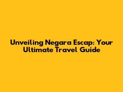 Unveiling Negara Escap: Your Ultimate Travel Guide
