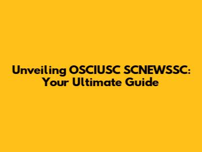Unveiling OSCIUSC SCNEWSSC: Your Ultimate Guide