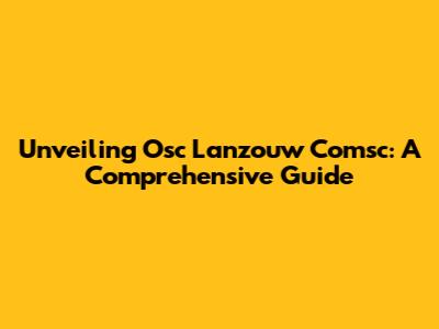 Unveiling Osc Lanzouw Comsc: A Comprehensive Guide