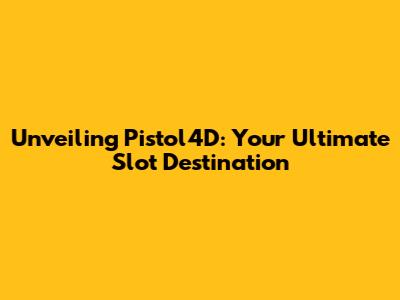 Unveiling Pistol4D: Your Ultimate Slot Destination
